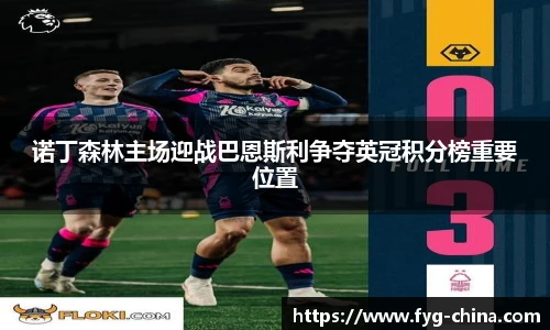 诺丁森林主场迎战巴恩斯利争夺英冠积分榜重要位置